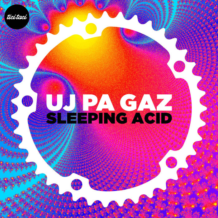 Uj Pa Gaz - Sleeping Acid [2018] [TICITACI 047]